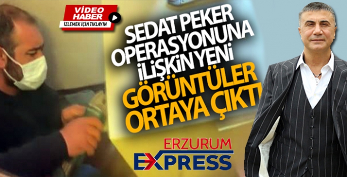 Sedat Peker operasyonuna ilişkin yeni görüntüler ortaya çıktı