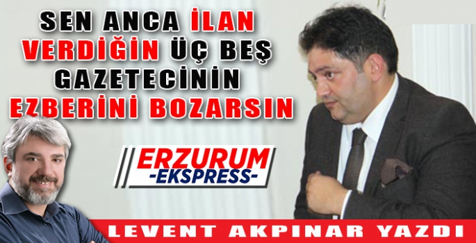 SEN ANCA İLAN VERDİĞİN ÜÇ BEŞ GAZETECİNİN EZBERİNİ BOZARSIN