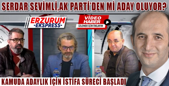 SERDAR SEVİMLİ, AK PARTİ'DEN Mİ ADAY OLACAK