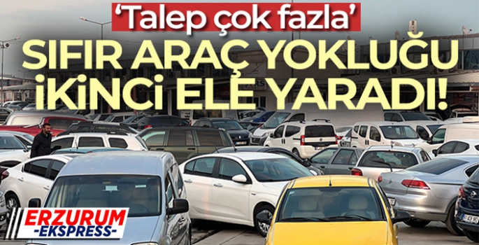 Sıfır araç yokluğu ikinci ele yaradı