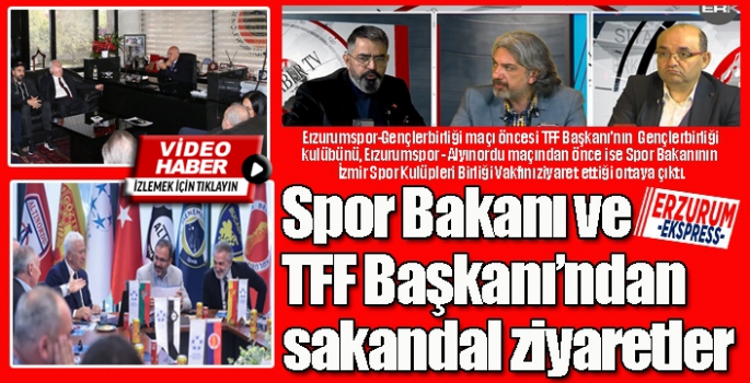 Spor Bakanı ve TFF Başkanından kritik maçlar öncesinde skandal ziyaretler…