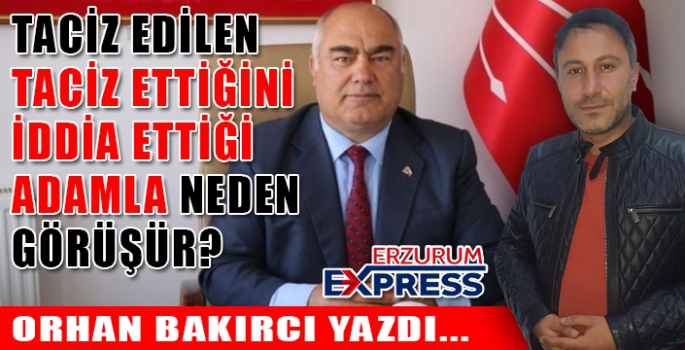 TACİZ EDİLEN TACİZ ETTİĞİNİ İDDİA ETTİĞİ ADAMLA NEDEN GÖRÜŞÜR?