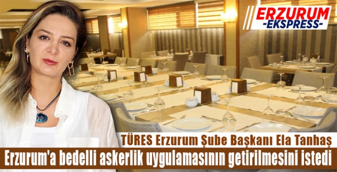 Tanhaş, Erzurum'un bedelli askerlik merkezi olmasını istedi 