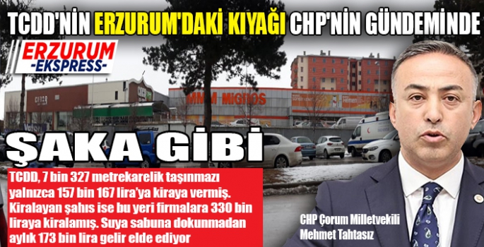 TCDD'NİN ERZURUM'DAKİ KIYAĞI CHP'NİN GÜNDEMİNDE 