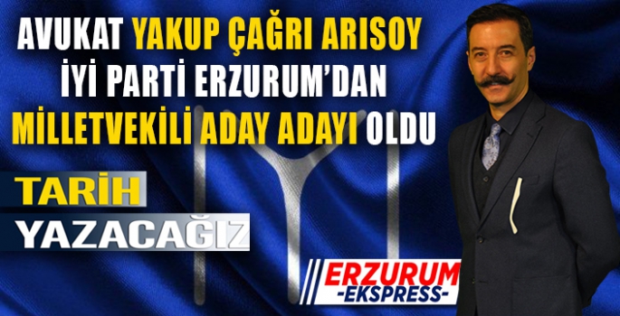 TECRÜBELİ HUKUK ADAMI YAKUP ÇAĞRI ARISOY İYİ PARTİ ERZURUM MİLLETVEKİLİ ADAY ADAYI OLDU.