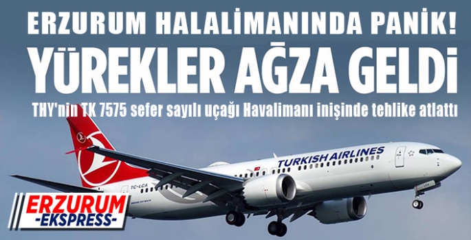 THY'nin TK 7575 sefer sayılı uçağı Erzurum Havalimanı inişinde tehlike atlattı