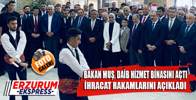 TİCARET BAKANI MEHMET MUŞ ERZURUM'DA 