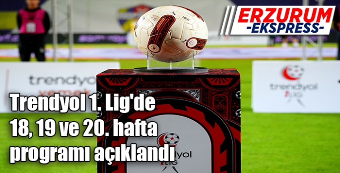 Trendyol 1. Lig'de 18, 19 ve 20. hafta programı açıklandı