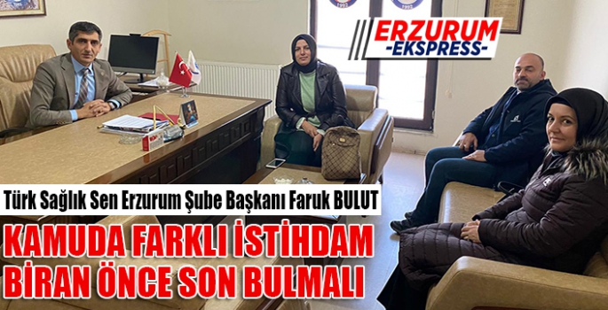 Türk Sağlık Sen Erzurum Şube Başkanı Faruk BULUT, kamuda farklı istihdamın son bulmalı 