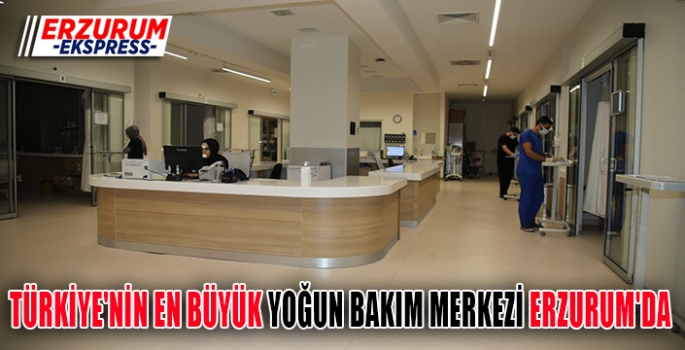 TÜRKİYE'NİN EN BÜYÜK YOĞUN BAKIM MERKEZİ ERZURUM'DA