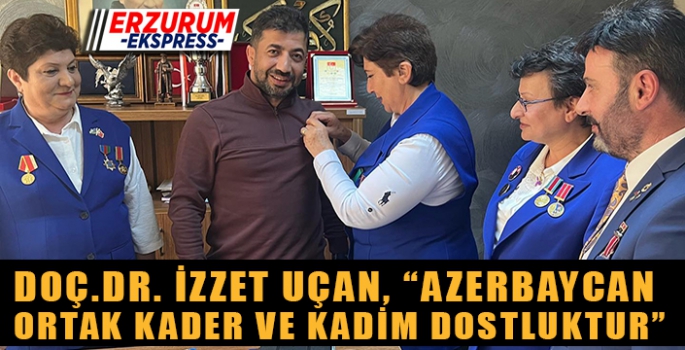 UÇAN, AZERBAYCAN ORTAK KADER VE KADİM DOSTLUKTUR