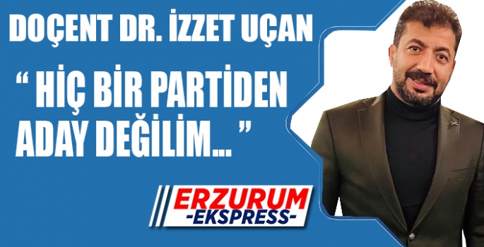 UÇAN, HİÇ BİR PARTİ'DEN ADAY DEĞİLİM