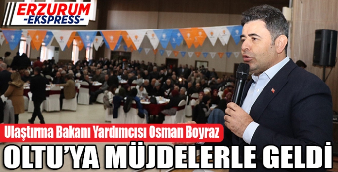 Ulaştırma Bakanı Yardımcısı Osman Boyraz'dan Oltululara müjde