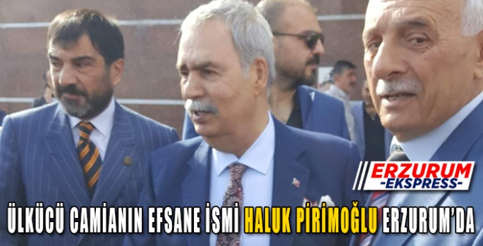 ÜLKÜCÜ CAMİANIN EFSANE İSMİ HALUK PİRİMOĞLU ERZURUM’DA