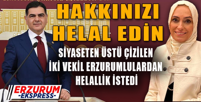 ÜSTÜ ÇİZİLEN İKİ VEKİL ERZURUMLUDAN HELALLİK İSTEDİ. 