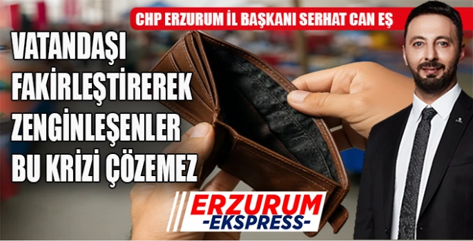 Vatandaşı fakirleştirerek zenginleşenler, bu krizi çözemez 