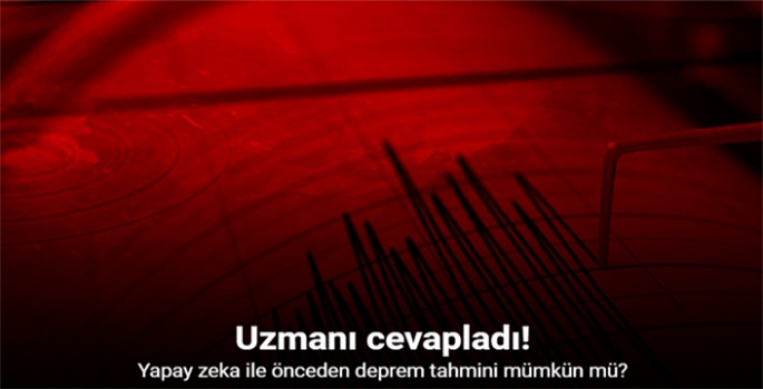 YAPAY ZEKA İLE ÖNCEDEN DEPREM TAHMİNİ MÜMKÜN MÜ? 