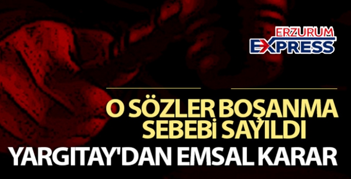 Yargıtay'dan flaş karar...O sözler boşanma sebebi sayıldı