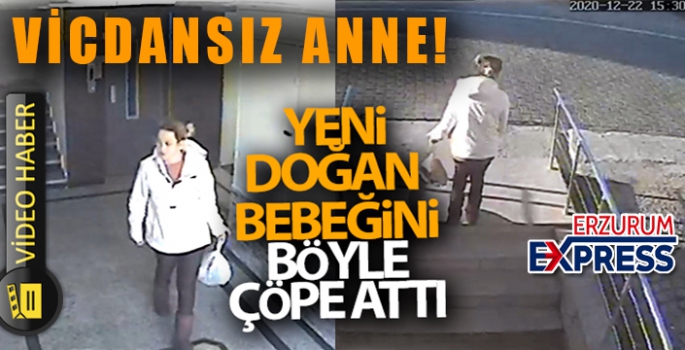 Yeni doğan bebeğini çöpe atan annenin görüntüleri ortaya çıktı