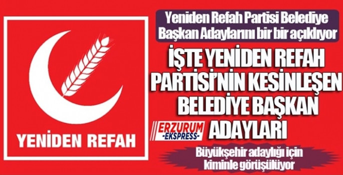 Yeniden Refah Partisi Erzurum'da Belediye Başkan Adaylarını bir bir açıklıyor