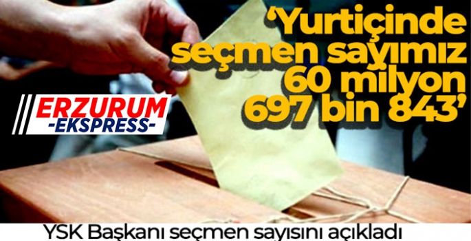 YSK Başkanı Yener: 'Yurtiçinde seçmen sayımız 60 milyon 697 bin 843'