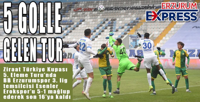 Ziraat Türkiye Kupası: BB Erzurumspor: 5 - Esenler Erokspor: 1
