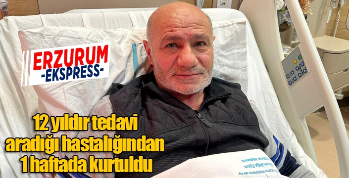 12 yıldır tedavi aradığı hastalığından 1 haftada kurtuldu