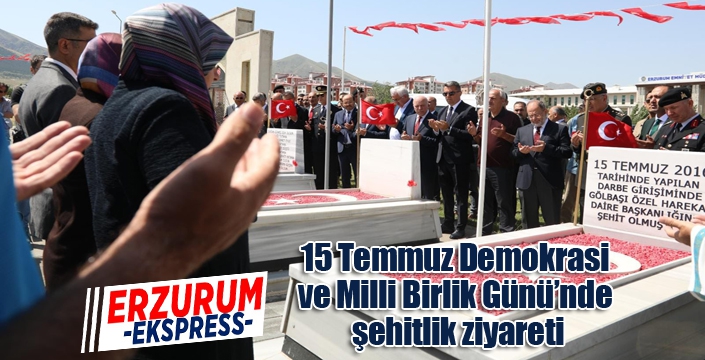 15 Temmuz Demokrasi ve Milli Birlik Günü’nde şehitlik ziyareti