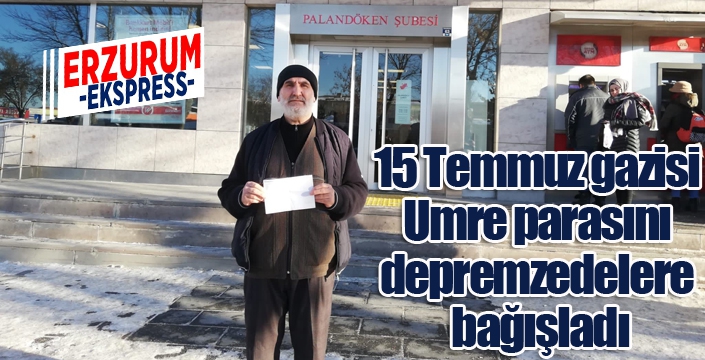 15 Temmuz gazisi Umre parasını depremzedelere bağışladı