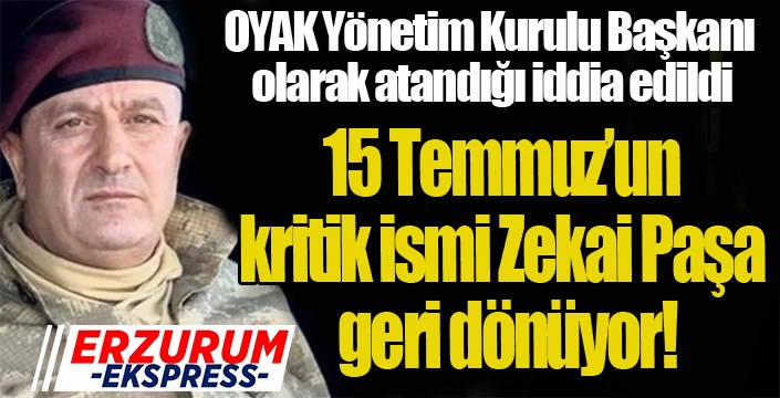 15 Temmuz’un kritik ismi Zekai Paşa geri dönüyor!