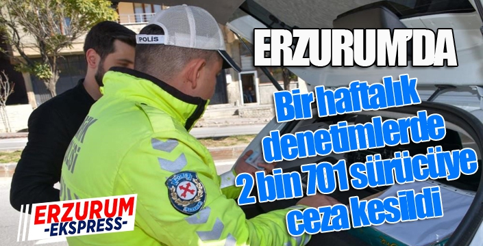 2 bin 701 sürücüye ceza kesildi