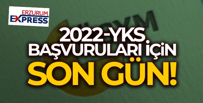 2022-YKS başvuruları için son gün!