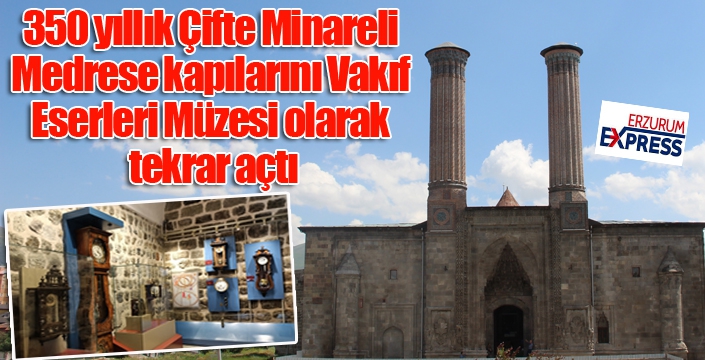 350 yıllık Çifte Minareli Medrese kapılarını Vakıf Eserleri Müzesi olarak tekrar açtı