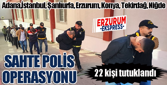 7 ilde sahte polislere operasyon: 22 kişi tutuklandı