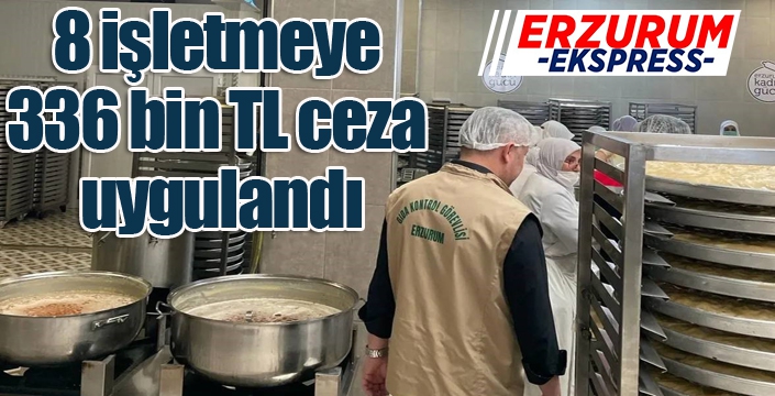 8 işletmeye 336 bin TL ceza uygulandı