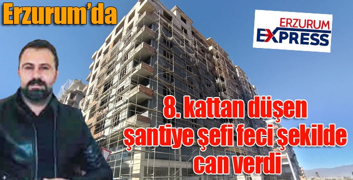 8. kattan düşen şantiye şefi feci şekilde can verdi