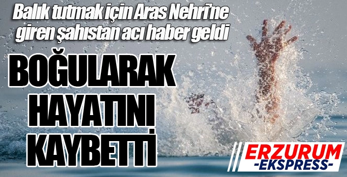 Acı haber Köprüköy'den geldi... Boğularak yaşamını yitirdi...