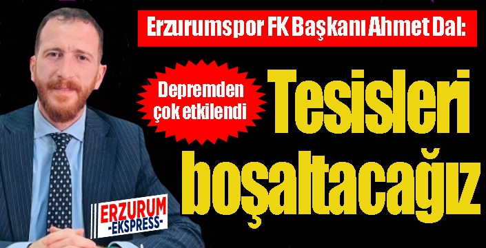 Ahmet Dal: Tesisleri boşaltacağız