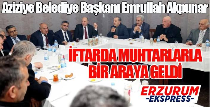 Akpunar, iftarda muhtarlarla bir araya geldi...