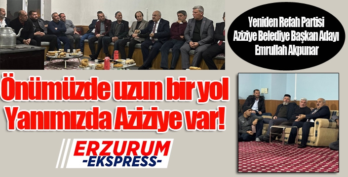 Akpunar: Önümüzde uzun bir yol Yanımızda Aziziye var!