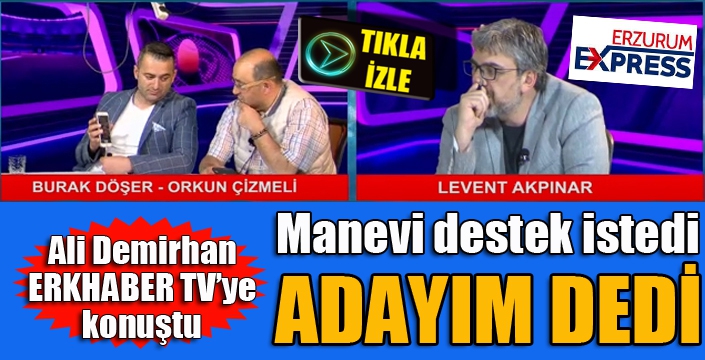 Ali Demirhan adaylığını ERKHABER TV’de açıkladı.