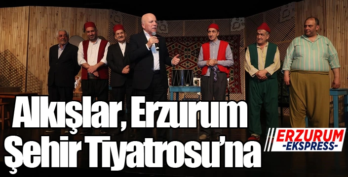 Alkışlar, Erzurum Şehir Tiyatrosu’na