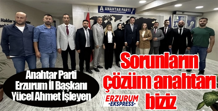 Anahtar Parti İl Başkanı İşleyen: Çözümün anahtarı bizde!