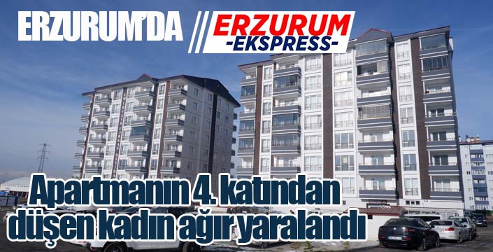 Apartmanın 4. katından düşen kadın ağır yaralandı...