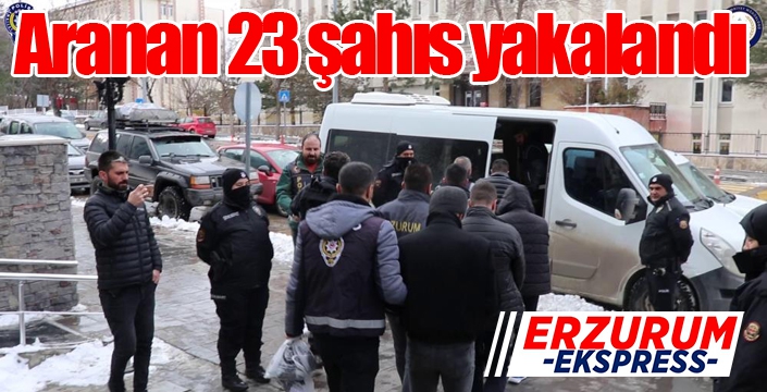 Aranan 23 şahıs yakalandı