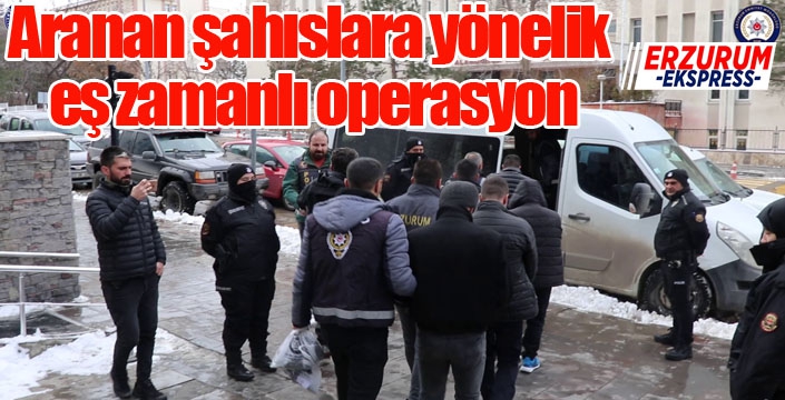 Aranan şahıslara yönelik eş zamanlı operasyon