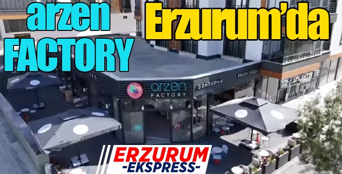 Arzen Factory Erzurum'da...