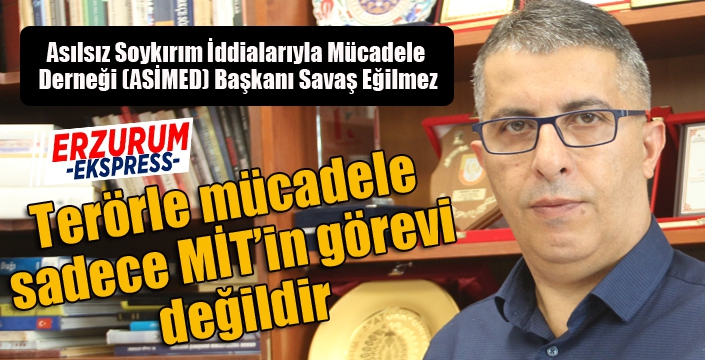 ASİMED Başkanı Eğilmez: “Terörle mücadele sadece MİT’in görevi değildir”