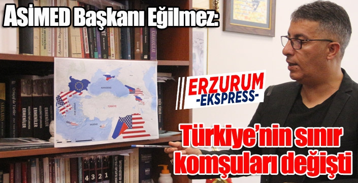 ASİMED Başkanı Eğilmez: Türkiye'nin sınır komşuları değişti...