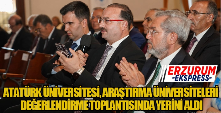 ATATÜRK ÜNİVERSİTESİ, ARAŞTIRMA ÜNİVERSİTELERİ DEĞERLENDİRME TOPLANTISINDA YERİNİ ALDI